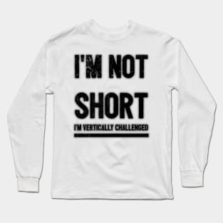 I'm not short, I'm vertically challenged. Long Sleeve T-Shirt